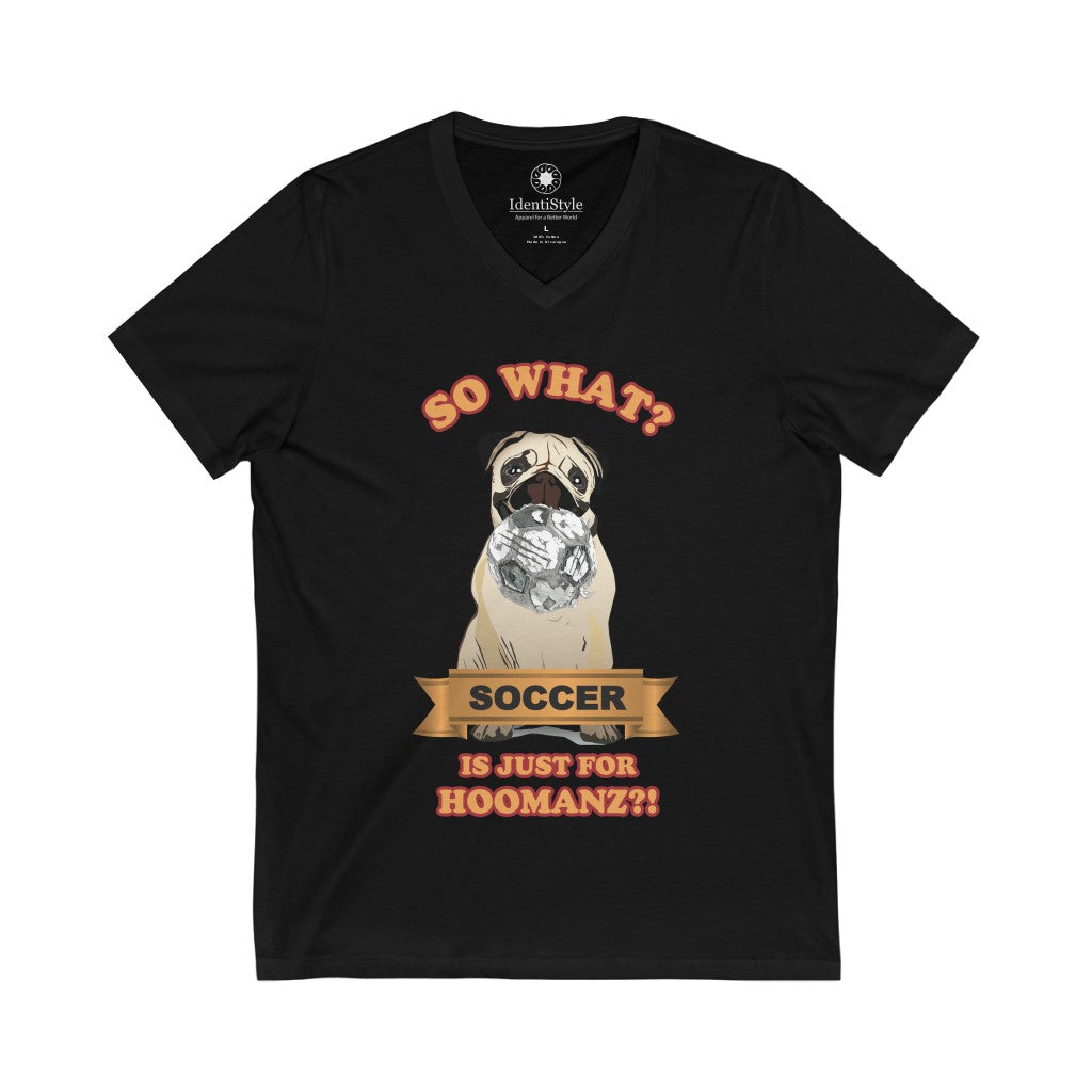Soccer is just for Hoomanz?! / Dogs - Unisex Jersey Short Sleeve V-Neck Tee - Identistyle
