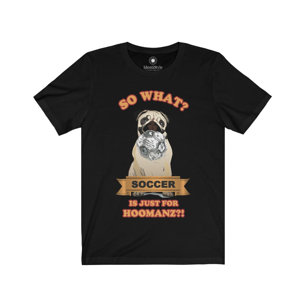 Soccer is just for Hoomanz?! / Dog - Unisex Jersey Short Sleeve Tees - Identistyle